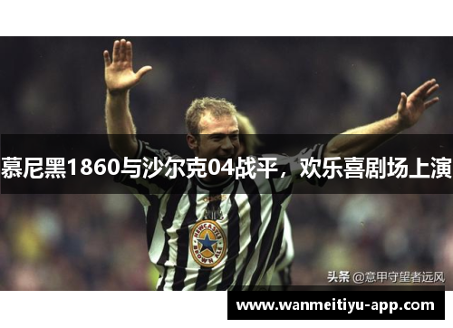 慕尼黑1860与沙尔克04战平，欢乐喜剧场上演