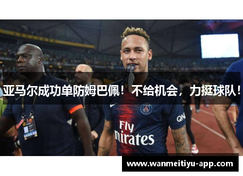 亚马尔成功单防姆巴佩！不给机会，力挺球队！